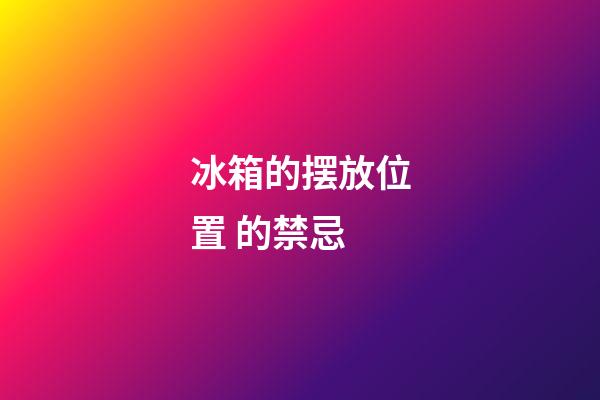 冰箱的摆放位置 的禁忌